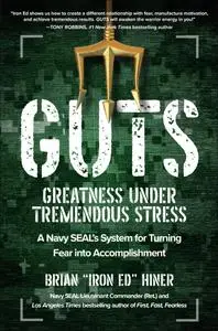 GUTS: Greatness Under Tremendous Stress: A Navy SEAL's System for Turning Fear into Accomplishment