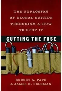 Cutting the Fuse: The Explosion of Global Suicide Terrorism and How to Stop It [Repost]