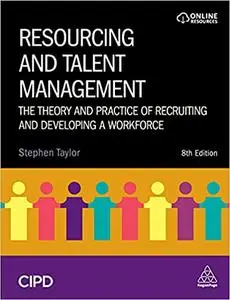 Resourcing and Talent Management: The Theory and Practice of Recruiting and Developing a Workforce, 8th Edition