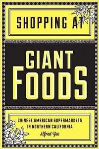 Shopping at Giant Foods: Chinese American Supermarkets in Northern California