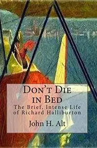 Don't Die In Bed: The Brief, Intense Life of Richard Halliburton