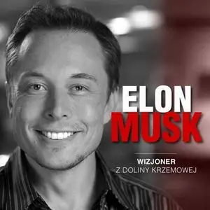 «Elon Musk. Wizjoner z Doliny Krzemowej» by Łukasz Tomys,Kinga Kosecka