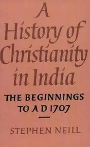  A History of Christianity in India: The Beginnings to AD 1707 (Vol 1)