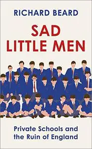 Sad Little Men: Private Schools and the Ruin of England