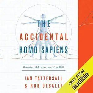 The Accidental Homo Sapiens: Genetics, Behavior, and Free Will [Audiobook] (Repost)