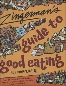 Zingerman's Guide to Good Eating: How to Choose the Best Bread, Cheeses, Olive Oil, Pasta, Chocolate, and Much More