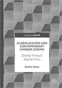 Globalization and Contemporary Chinese Cinema: Zhang Yimou's Genre Films