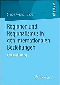 Regionen und Regionalismus in den Internationalen Beziehungen: Eine Einführung