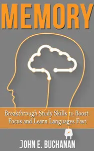 John E. Buchanan - Memory: Breakthrough Study Skills To Boost Focus And Learn Languages Fast!