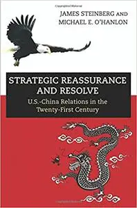 Strategic Reassurance and Resolve: U.S.-China Relations in the Twenty-First Century
