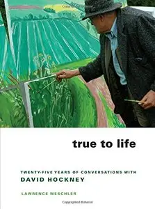 True to Life: Twenty-Five Years of Conversations with David Hockney