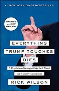 Everything Trump Touches Dies: A Republican Strategist Gets Real About the Worst President Ever