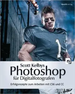Scott Kelbys Photoshop für Digitalfotografen: Erfolgsrezepte zum Arbeiten mit CS6 und CC