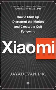 Xiaomi: How a Startup Disrupted the Market and Created a Cult Following