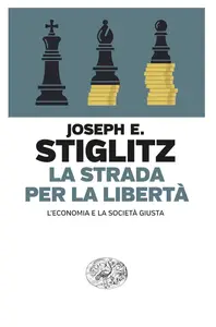 Joseph E. Stiglitz - La strada per la libertà. L’economia e la società giusta