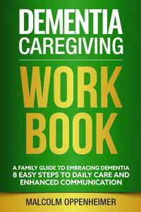 Workbook: Dementia Caregiving: A Family Guide to Embracing Dementia