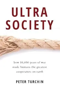 Ultrasociety: How 10,000 Years of War Made Humans the Greatest Cooperators on Earth