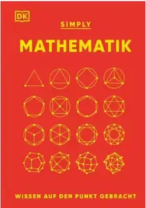 Mathematik: Wissen auf den Punkt gebracht. Visuelles Nachschlagewerk zu 90 mathematischen Schlüsselkonzepten