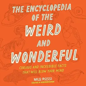The Encyclopedia of the Weird and Wonderful: Curious and Incredible Facts That Will Blow Your Mind [Audiobook]