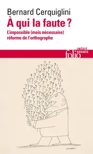 À qui la faute ? L'impossible (mais nécessaire) réforme de l'orthographe - Bernard Cerquiglini