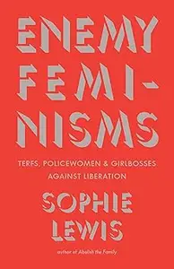 Enemy Feminisms: TERFs, Policewomen, and Girlbosses Against Liberation