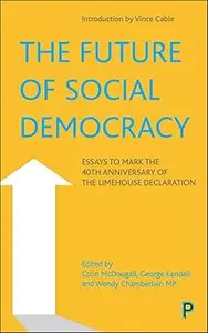 The Future of Social Democracy: Essays to Mark the 40th Anniversary of the Limehouse Declaration