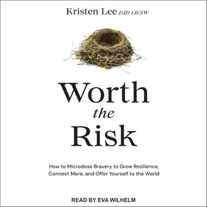 Worth the Risk: How to Microdose Bravery to Grow Resilience, Connect More, and Offer Yourself to the World