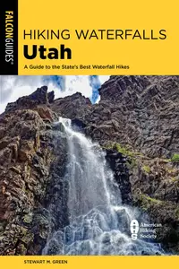 Hiking Waterfalls Utah: A Guide to the State's Best Waterfall Hikes (Hiking Waterfalls)