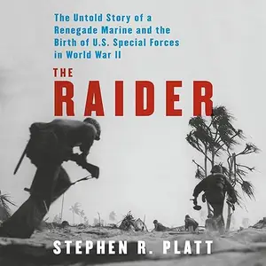 The Raider: The Untold Story of a Renegade Marine and the Birth of U.S. Special Forces in World War II [Audiobook]