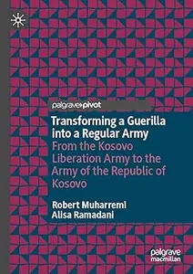 Transforming a Guerilla into a Regular Army: From the Kosovo Liberation Army to the Army of the Republic of Kosovo