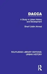 Dacca: A Study in Urban History and Development