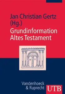 Grundinformation Altes Testament: Eine Einführung in Literatur, Religion und Geschichte des Alten Testaments