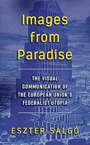 Images from Paradise: The Visual Communication of the European Union's Federalist Utopia