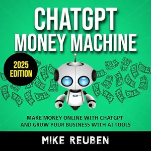 ChatGPT Money Machine: Make Money Online With ChatGPT and Grow Your Business With AI Tools [Audiobook]
