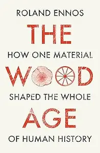 The Wood Age: How one material shaped the whole of human history
