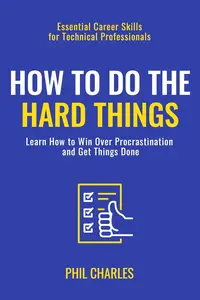 How to Do The Hard Things: Learn How to Win Over Procrastination and Get Things Done