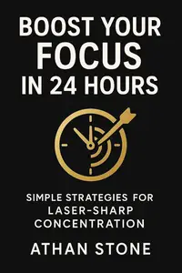 Boost Your Focus in 24 Hours: Simple Strategies for Laser-Sharp Concentration