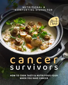 Nutritional & Comforting Dishes for Cancer Survivors