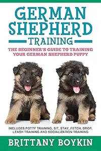 German Shepherd Training: The Beginner’s Guide to Training Your German Shepherd Puppy