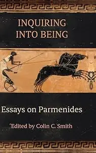 Inquiring into Being: Essays on Parmenides