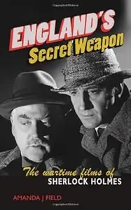 England's Secret Weapon: The Wartime Films of Sherlock Holmes