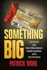 Something Big: The True Story of the Brown's Chicken Massacre, A Decade-Long Manhunt, and the Trials That Followed
