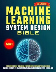 The Machine Learning System Design Bible: The Definitive Guide to Cracking System Design Interviews for ML Engineers