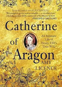 Catherine of Aragon: An Intimate Life of Henry VIII's True Wife