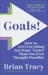 Goals!: How to Get Everything You Want—Faster Than You Ever Thought Possible, 3rd Edition