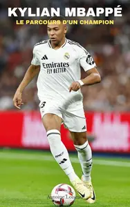 Kylian Mbappé : Le parcours d'un champion (French Edition)