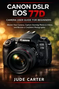 CANON DSLR EOS 77D CAMERA USER GUIDE FOR BEGINNERS