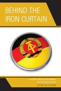 Behind the Iron Curtain : A Teacher's Guide to East Germany and Cold War Activities