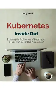 Kubernetes Inside Out: Exploring the Architecture of Kubernetes