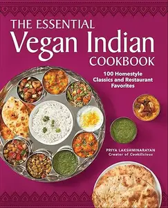The Essential Vegan Indian Cookbook: 100 Home-Style Classics and Restaurant Favorites
